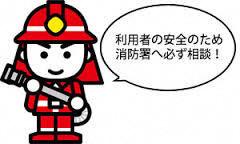 利用者の安全のため消防署へ必ず相談!