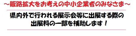 販路拡大をお考えの中小企業者のみなさま　県内外で行われる展示会等に出店する際の出展料の一部を補助します。